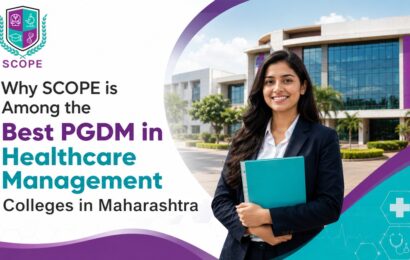 Why SCOPE is Among the Best PGDM in Healthcare Management Colleges in Maharashtra