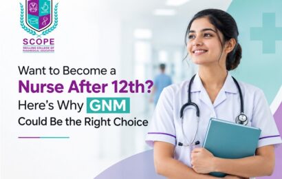 Want to Become a Nurse After 12th? Here’s Why GNM Could Be the Right Choice